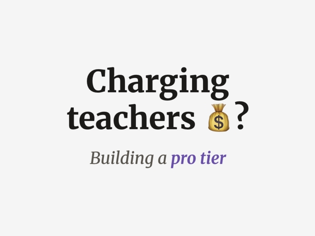 Text that says "Charging teachers 💰? Building a pro tier"